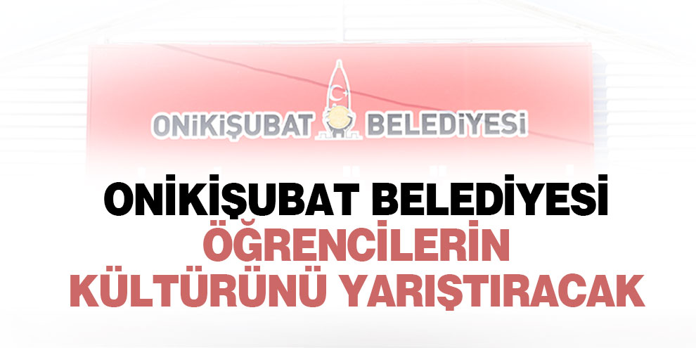 Onikişubat Belediyesi öğrencilerin kültürünü yarıştıracak