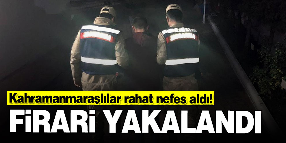 Kahramanmaraşlılar rahat nefes aldı! Cezaevi firarisi yakalandı