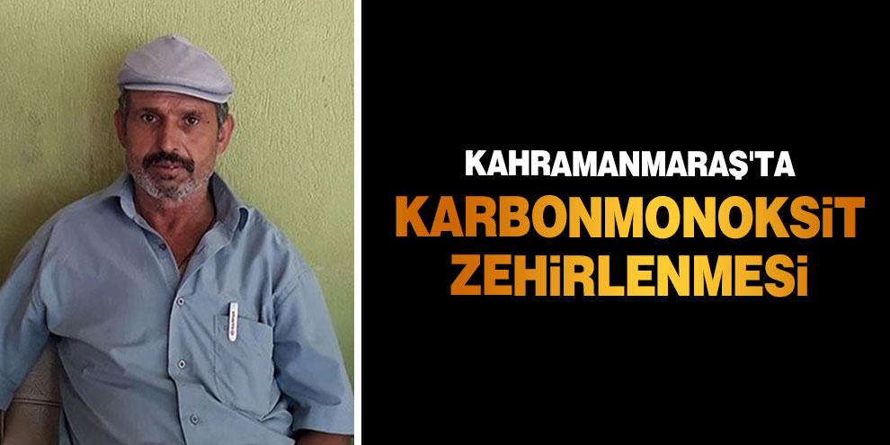 Kahramanmaraş'ta karbonmonoksit zehirlenmesi