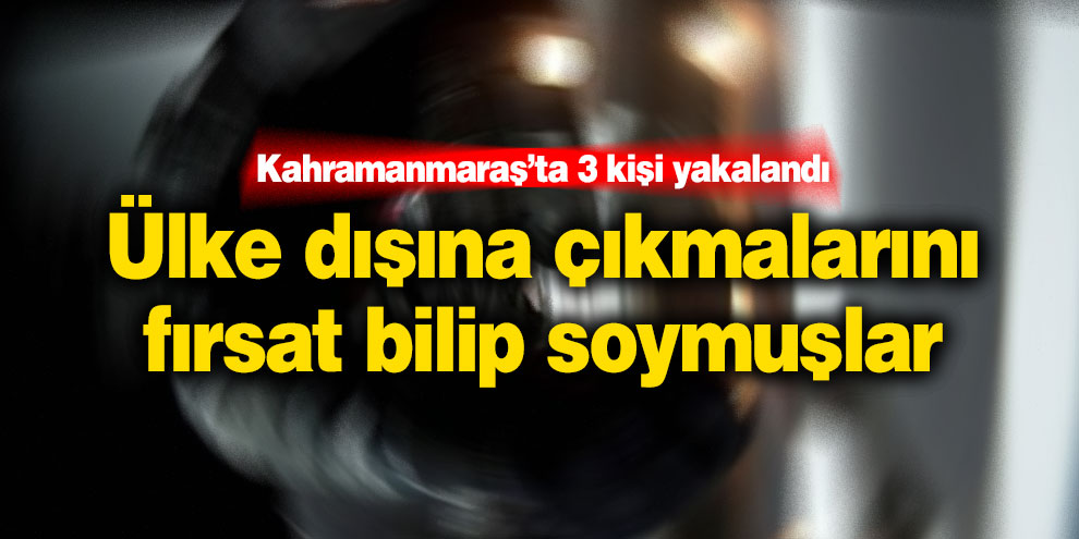 Gurbetçilerin evlerini soyan 3 kişi tutuklandı