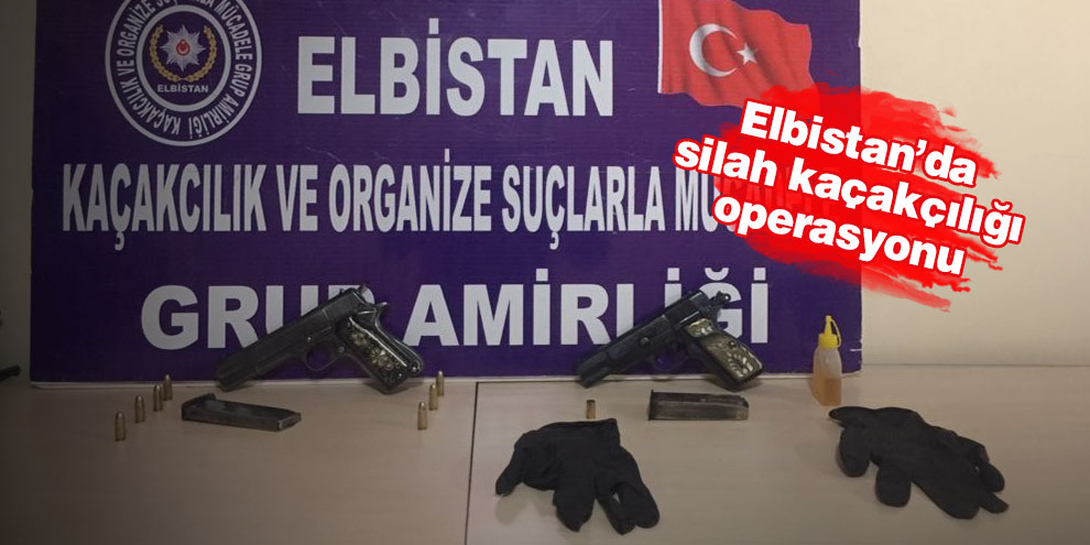 Elbistan’da silah kaçakçılığı operasyonu