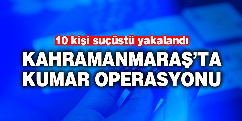 Kahramanmaraş’ta kumar operasyonu