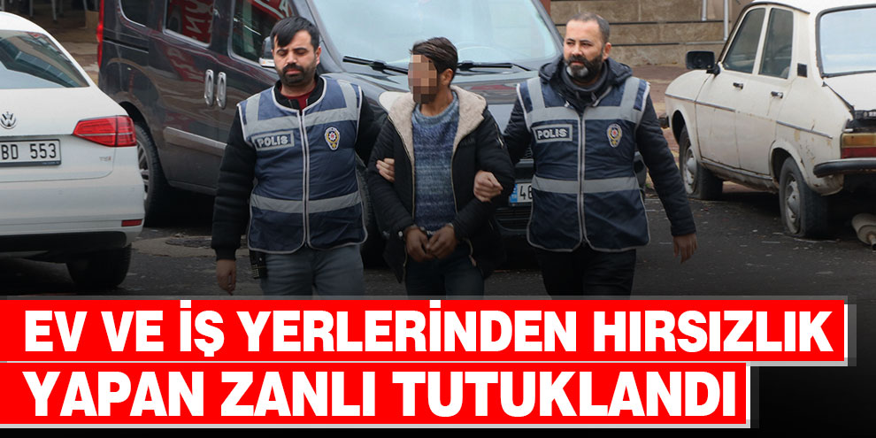 Ev ve iş yerlerinden hırsızlık yapan zanlı tutuklandı