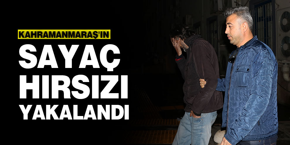 Kahramanmaraş'ın sayaç hırsızı yakalandı