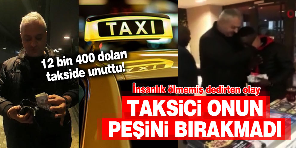 12 bin 400 dolarını takside unuttu! Taksici peşini bırakmadı