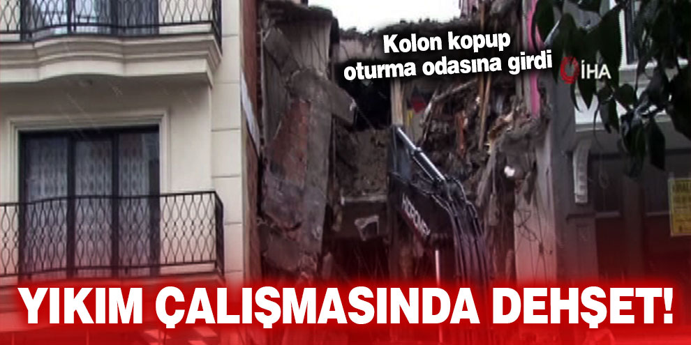 Yıkım çalışmasında dehşet! Kolon kopup oturma odasına girdi