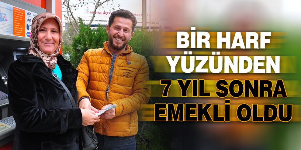 Bir harf yüzünden 7 yıl sonra emekli oldu