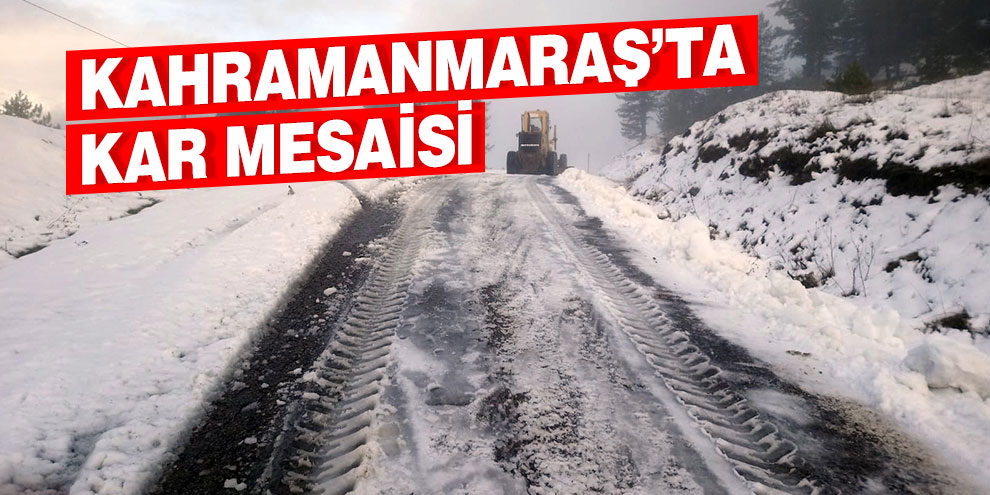 Kahramanmaraş’ta kar mesaisi