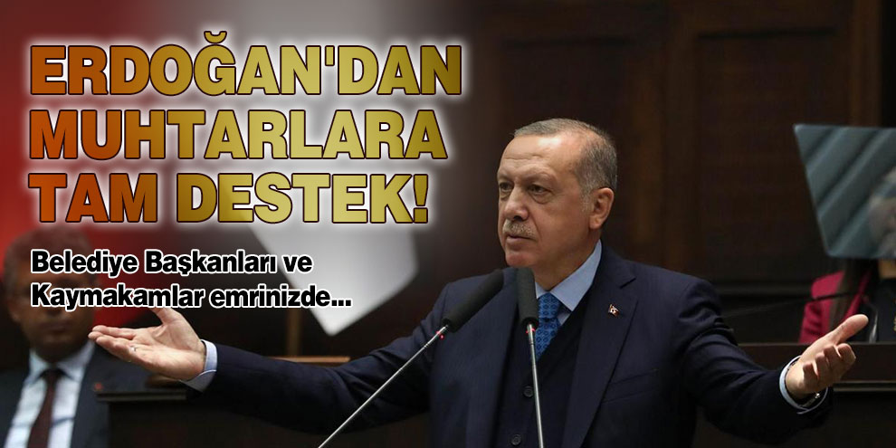 Erdoğan'dan muhtarlara tam destek! Belediye Başkanları ve Kaymakamları emrinizde
