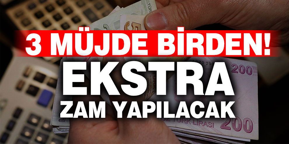 3 müjde birden! Ekstra zam yapılacak