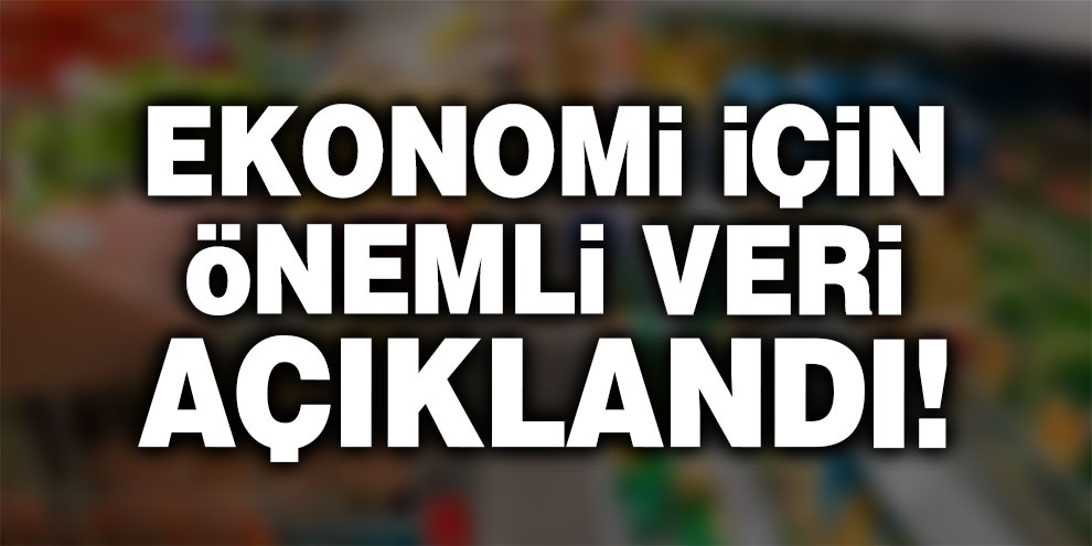 Ekonomi için önemli veri açıklandı!