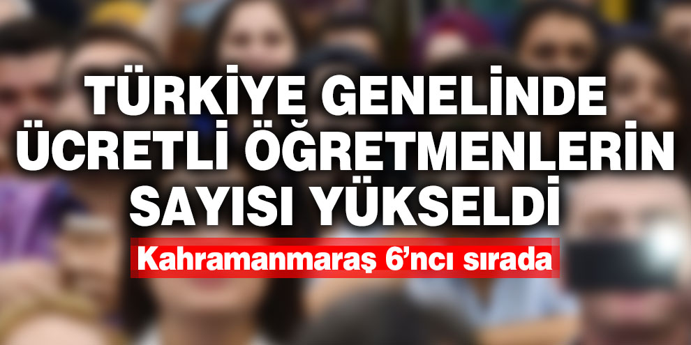 Türkiye genelinde ücretli öğretmenlerin sayısı yükseldi