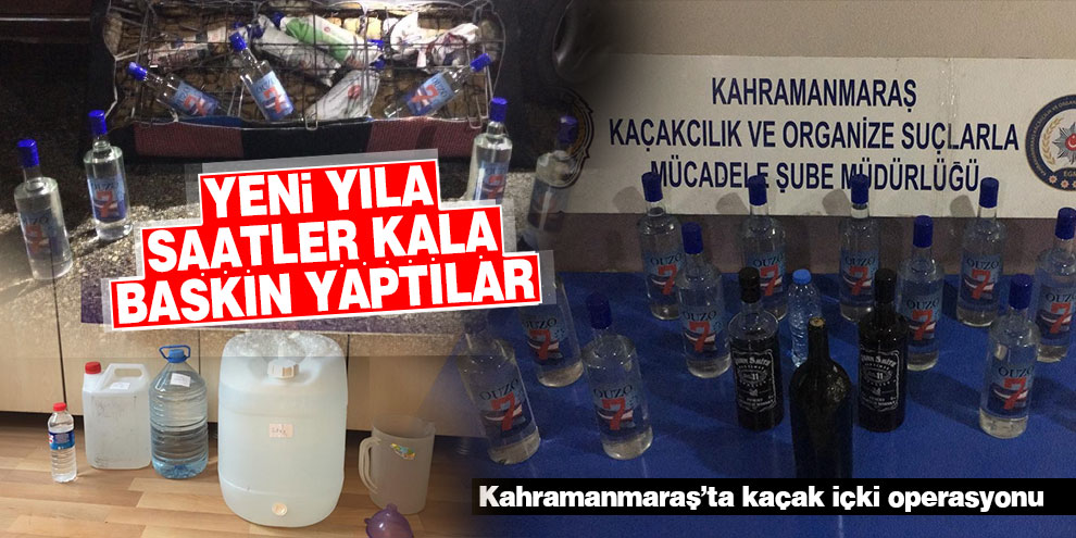 Kahramanmaraş ve Elbistan’da kaçak içki operasyonu