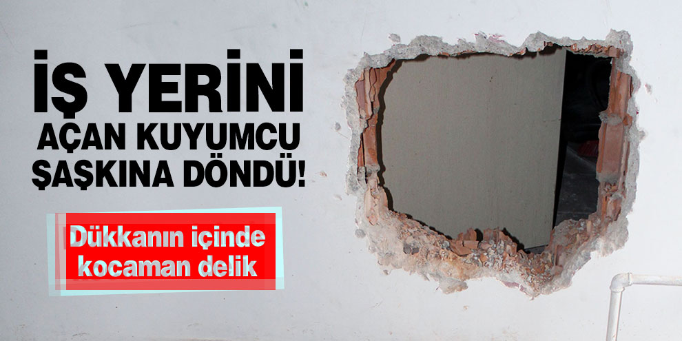 İş yerini açan kuyumcu şaşkına döndü! Dükkanın içinde kocaman delik