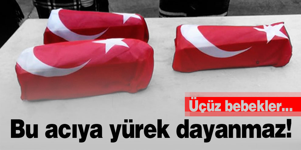 Bu acıya yürek dayanmaz! Üçüz bebekler...
