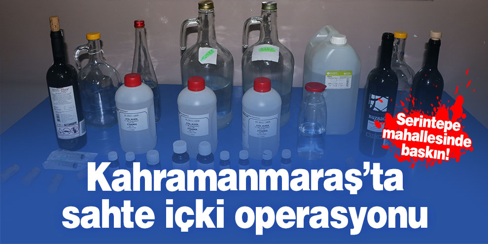Kahramanmaraş’ta sahte içki operasyonu
