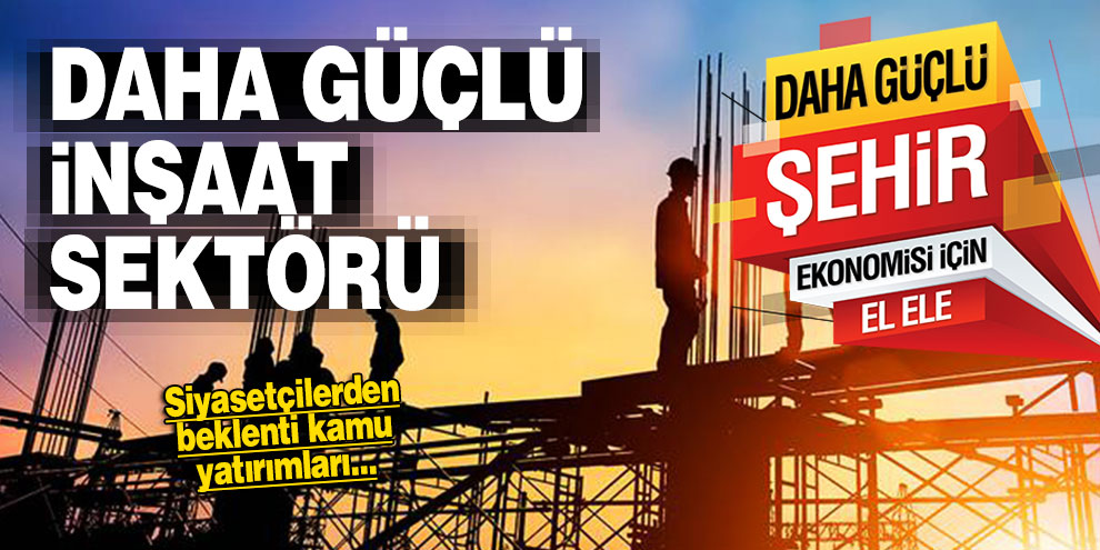 Daha güçlü şehir ekonomisi için; İnşaat