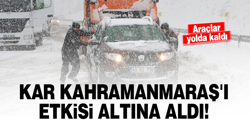 Kar Kahramanmaraş'ı etkisi altına aldı! Araçlar yolda kaldı