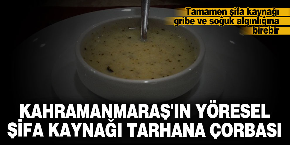 Kahramanmaraş'ın yöresel şifa kaynağı tarhana çorbası