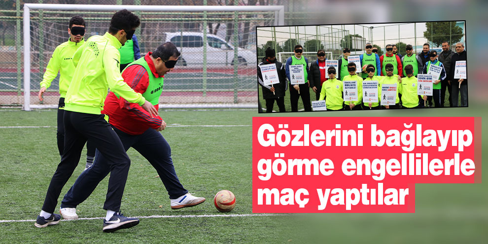 Gözlerini bağlayıp görme engellilerle maç yaptılar