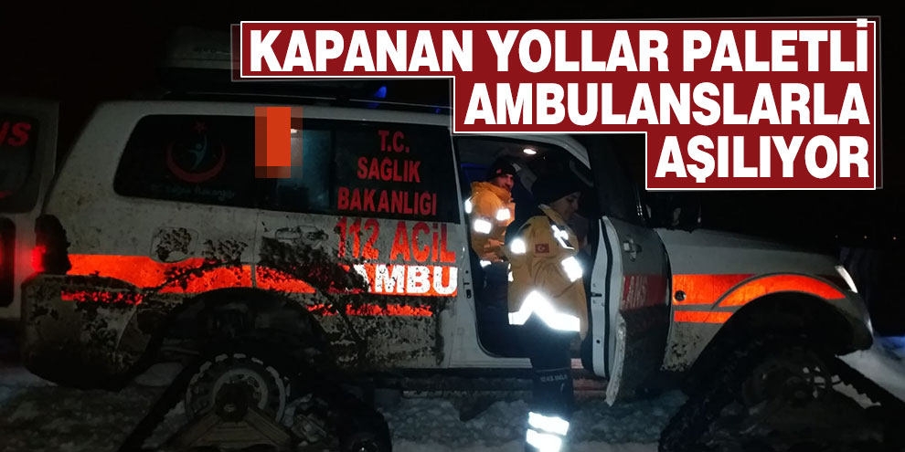 Kapanan yollar paletli ambulanslarla aşılıyor