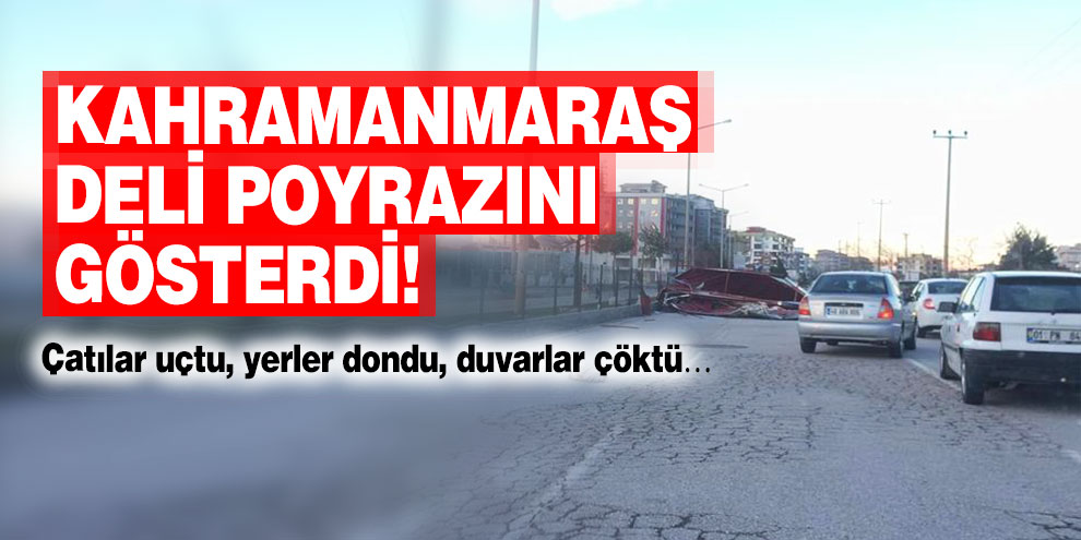 Kahramanmaraş deli poyrazını gösterdi!