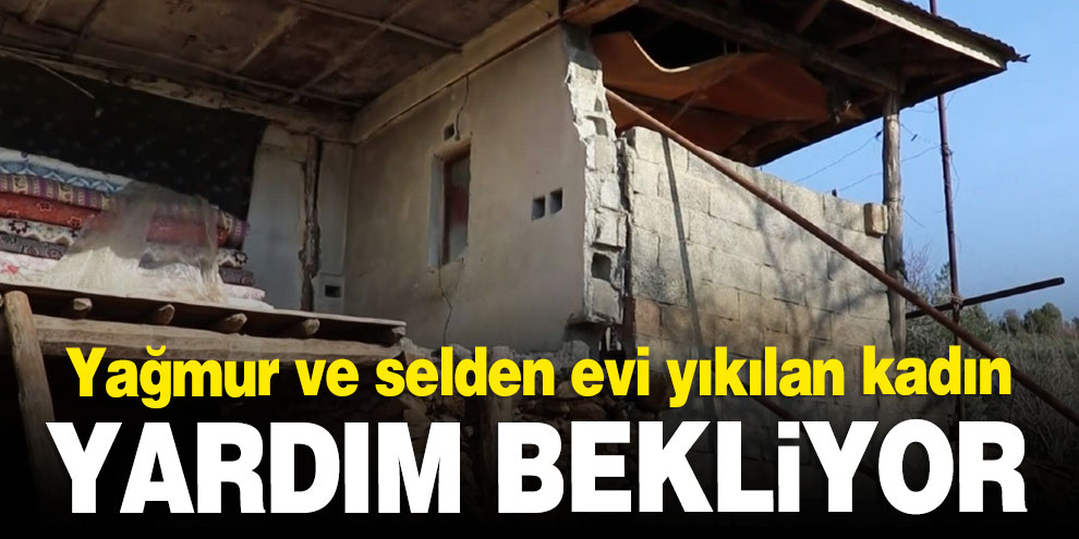 Yağmur ve selden evi yıkılan kadın yardım bekliyor