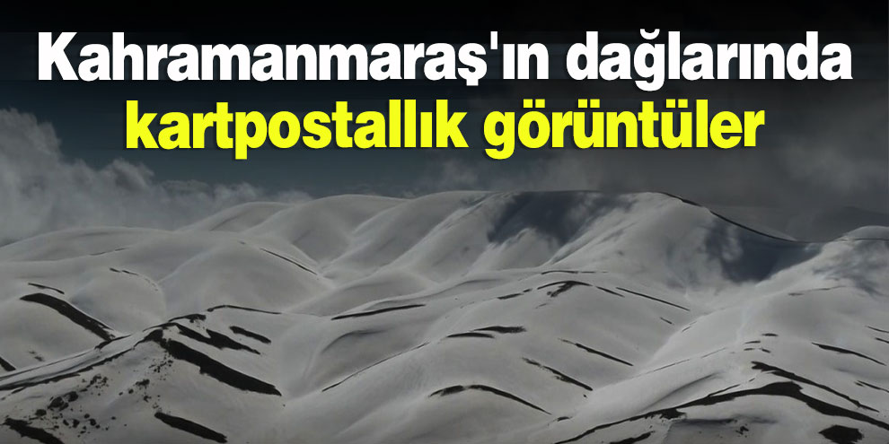 Kahramanmaraş'ın dağlarında kartpostallık görüntüler