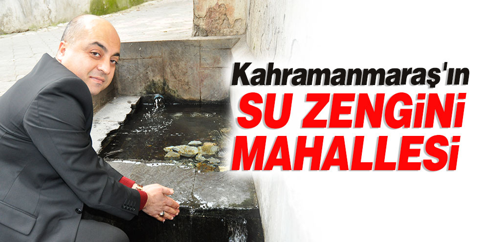 Kahramanmaraş'ın su zengini mahallesi