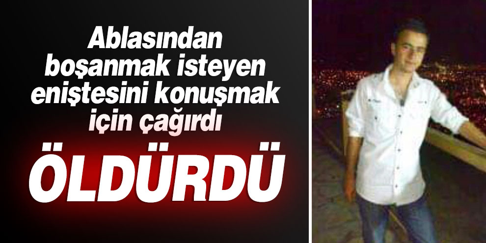 Ablasından boşanmak isteyen eniştesini öldürdü