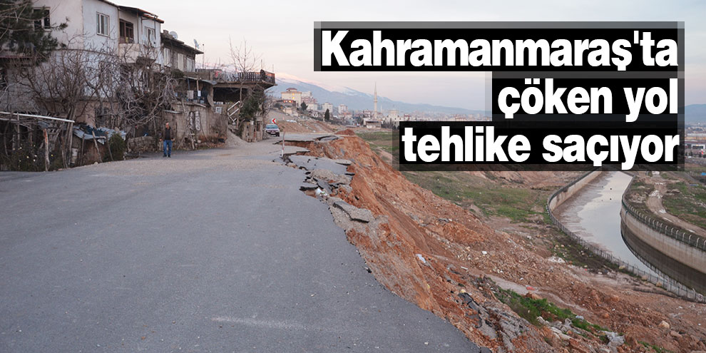 Kahramanmaraş'ta çöken yol tehlike saçıyor