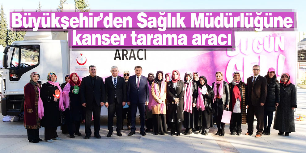 Büyükşehir’den Sağlık Müdürlüğüne kanser tarama aracı