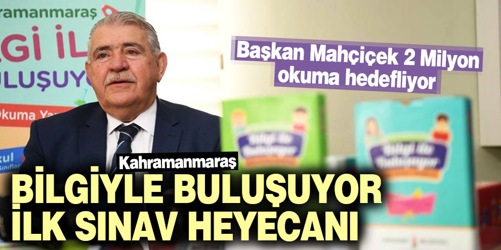 Kahramanmaraş Bilgiyle Buluşuyor ilk sınav heyecanı