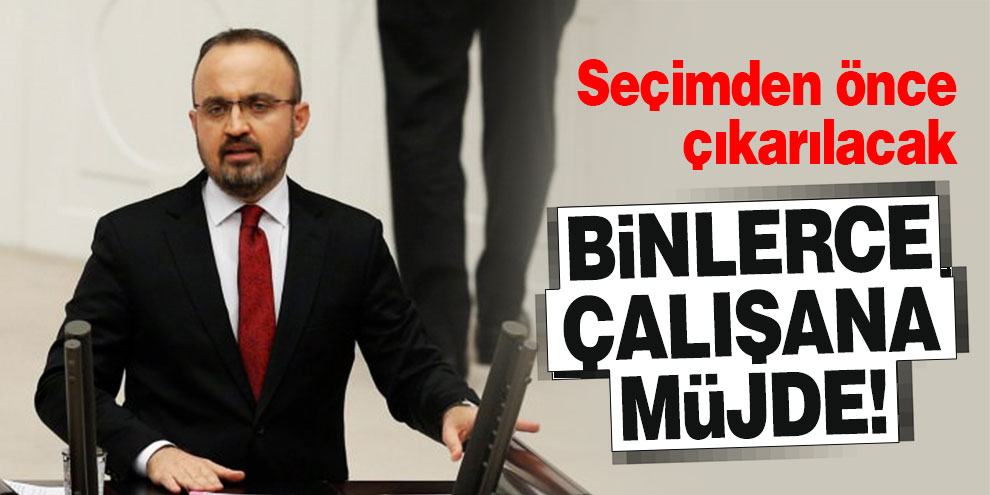Binlerce çalışana müjde! Seçimden önce çıkarılacak