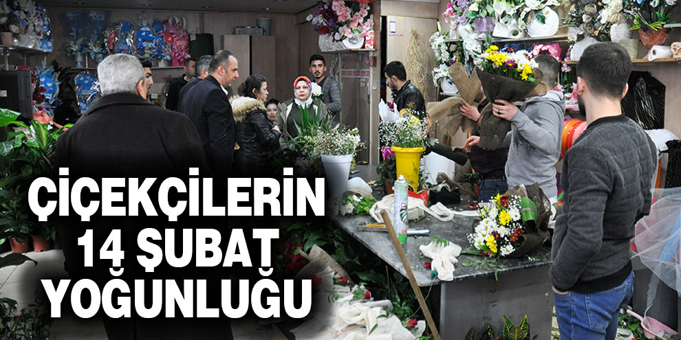 Çiçekçilerin 14 Şubat yoğunluğu