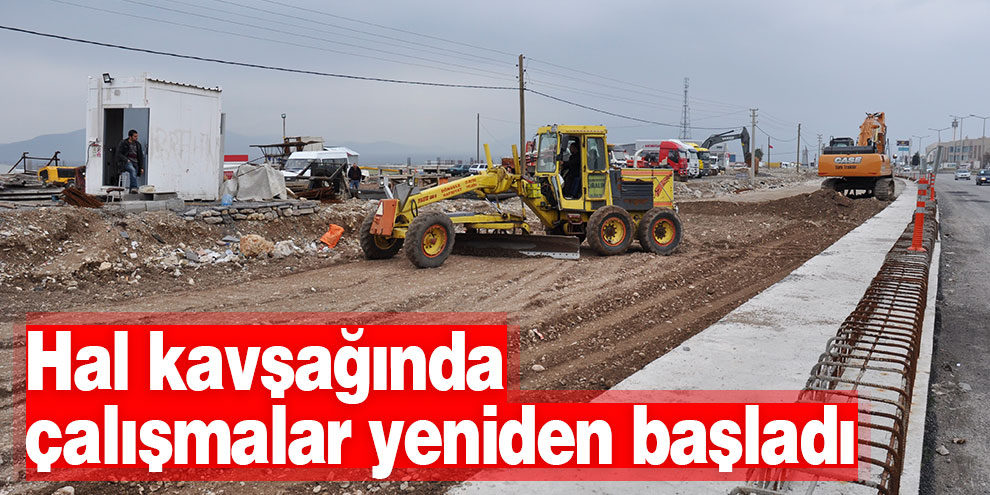 Hal kavşağında çalışmalar yeniden başladı
