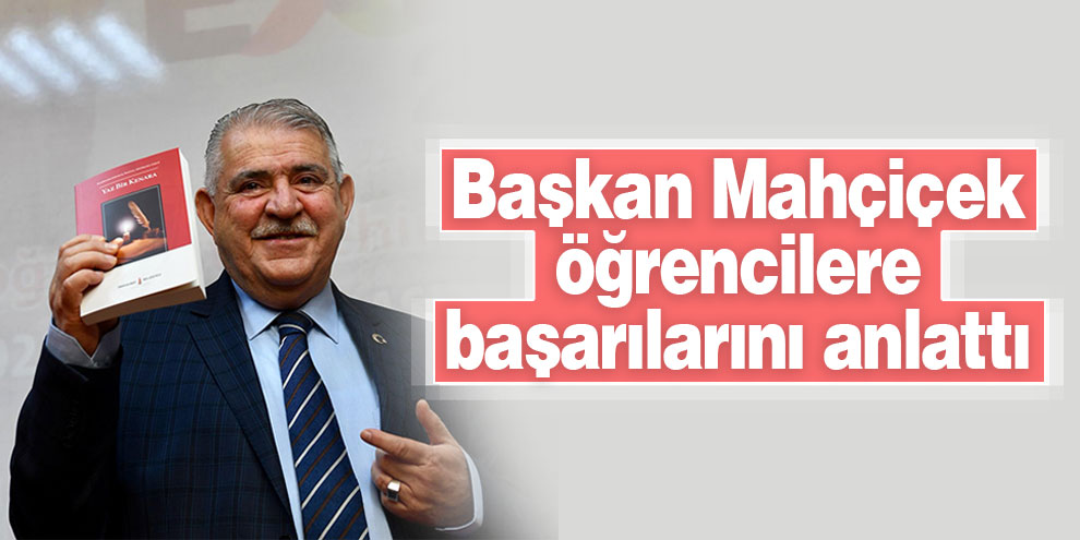Başkan Mahçiçek öğrencilere başarılarını anlattı