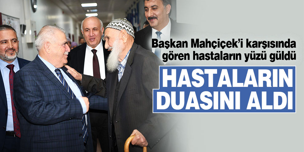 Başkan Mahçiçek hastaların duasını aldı