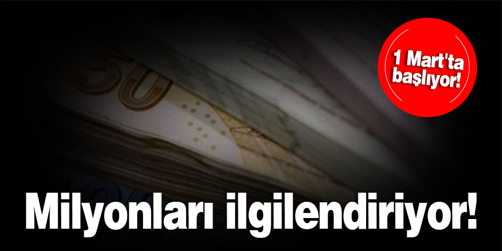 Milyonları ilgilendiriyor! 1 Mart'ta başlıyor!