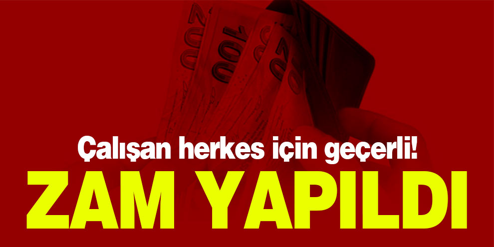Çalışan herkes için geçerli! Zam yapıldı