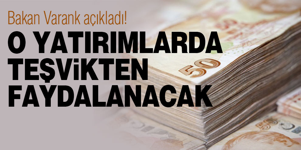 Bakan Varank açıkladı! O yatırımlarda teşvikten faydalanacak
