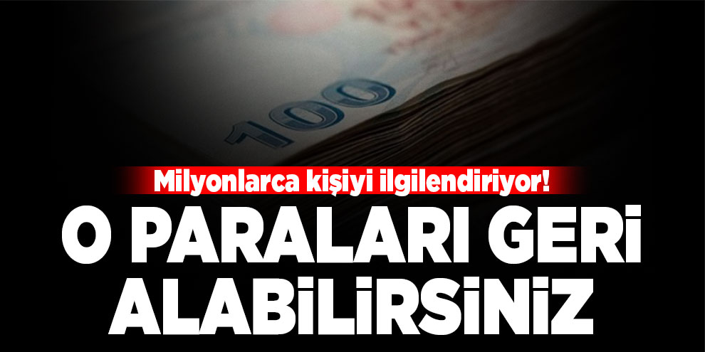 Milyonlarca kişiyi ilgilendiriyor! O paraları geri alabilirsiniz