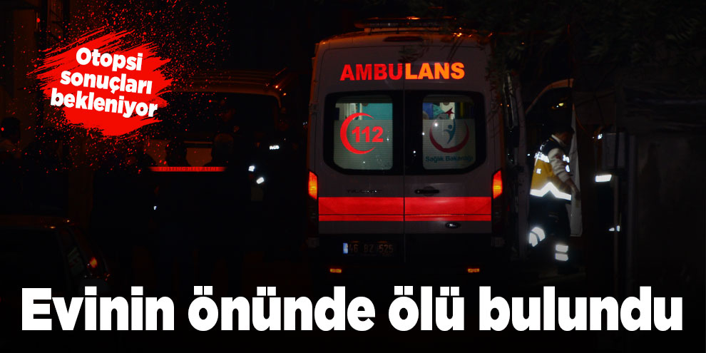 Evinin önünde ölü bulundu