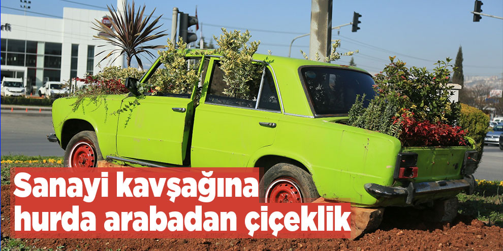 Sanayi kavşağına hurda arabadan çiçeklik