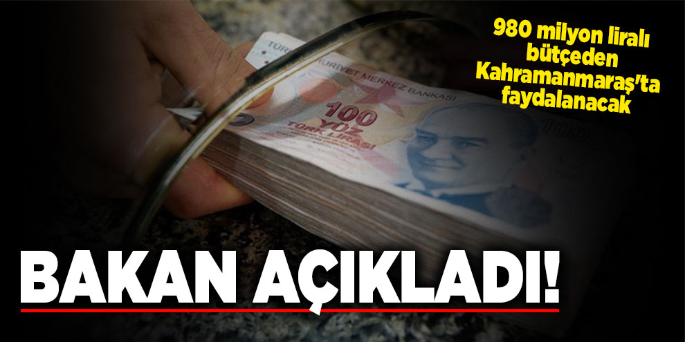 Bakan açıkladı! 980 milyon liralık bütçeden Kahramanmaraş'ta faydalanacak