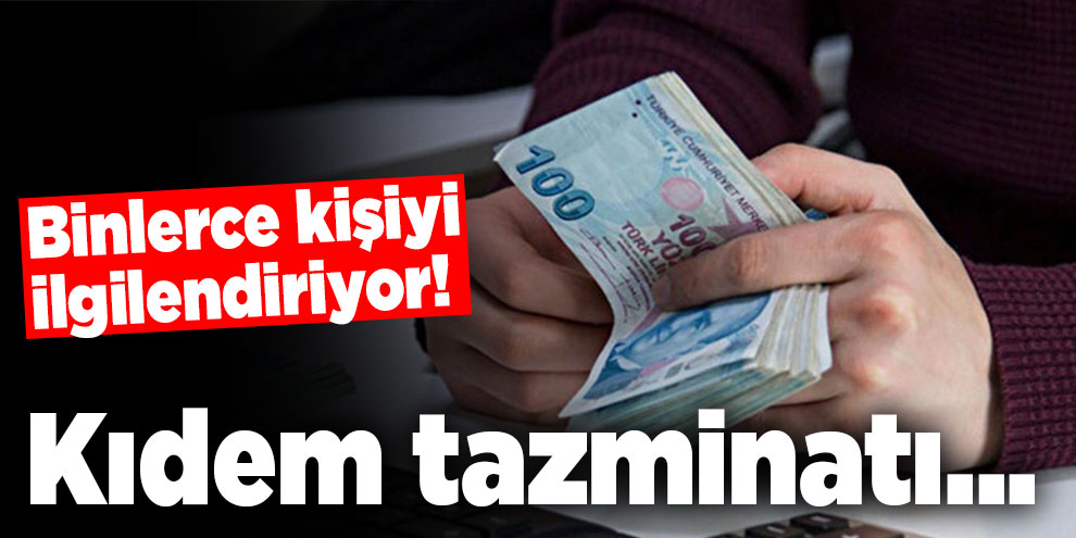 Binlerce kişiyi ilgilendiriyor! Kıdem tazminatı alacaklar...