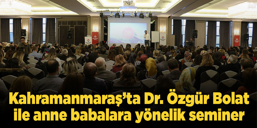 Kahramanmaraş’ta Dr. Özgür Bolat ile anne babalara yönelik seminer