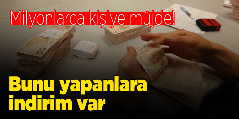 Milyonlarca kişiye müjde! Bunu yapanlara indirim var