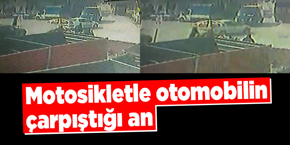 Motosikletle otomobilin çarpıştığı an