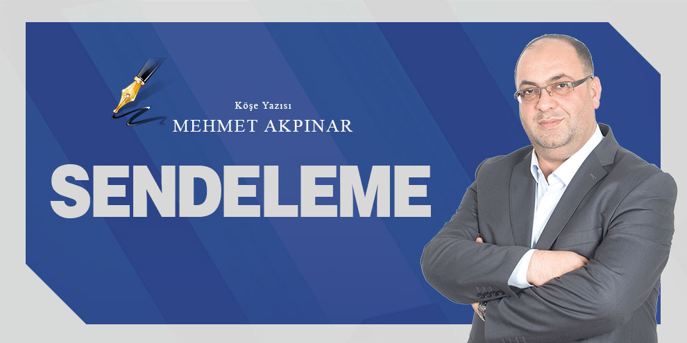 Mehmet Akpınar yazdı! SENDELEME